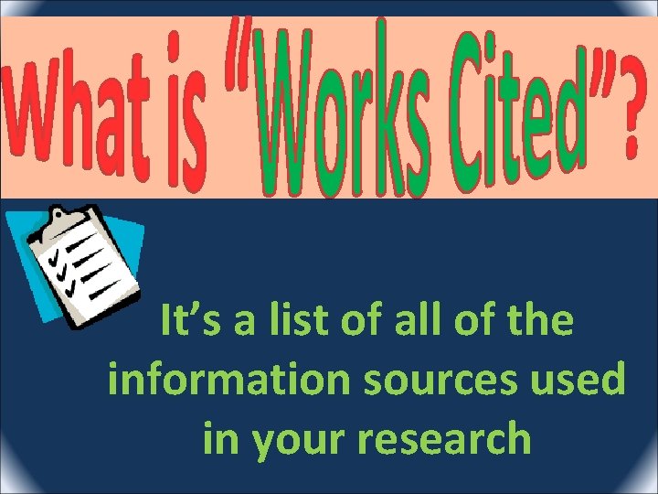 It’s a list of all of the information sources used in your research 