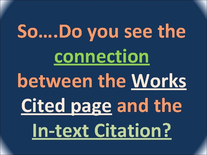 So…. Do you see the connection between the Works Cited page and the In-text