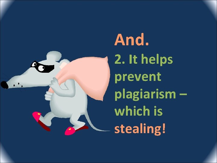 And. 2. It helps prevent plagiarism – which is stealing! 