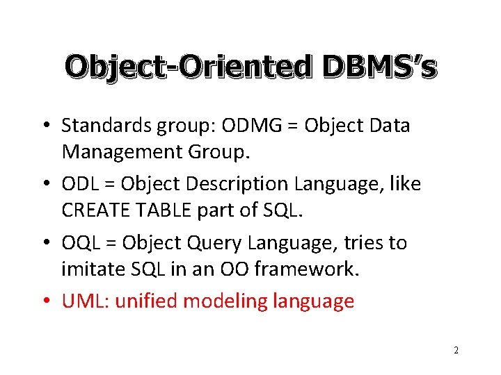 Object-Oriented DBMS’s • Standards group: ODMG = Object Data Management Group. • ODL =