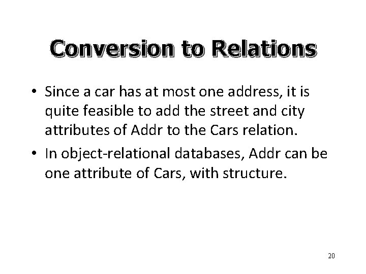 Conversion to Relations • Since a car has at most one address, it is