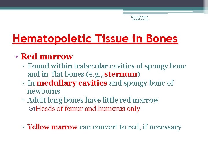 © 2013 Pearson Education, Inc. Hematopoietic Tissue in Bones • Red marrow ▫ Found