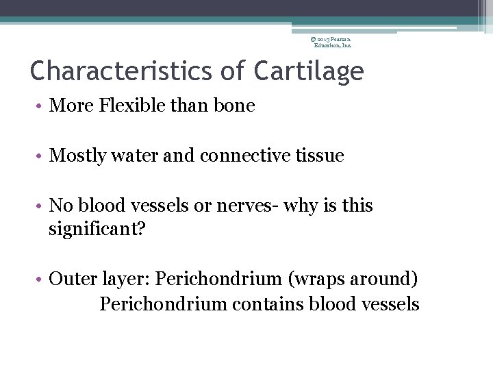 © 2013 Pearson Education, Inc. Characteristics of Cartilage • More Flexible than bone •