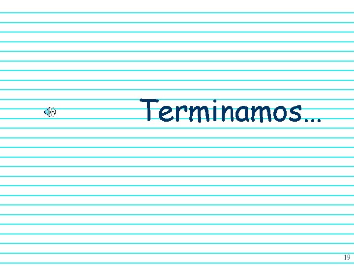 Terminamos… 19 