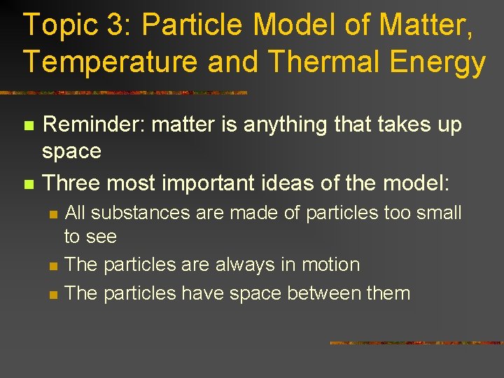 Topic 3: Particle Model of Matter, Temperature and Thermal Energy n n Reminder: matter