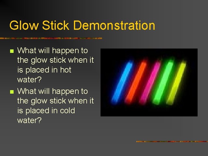 Glow Stick Demonstration n n What will happen to the glow stick when it