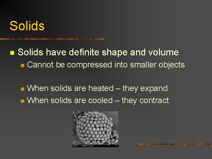 Solids n Solids have definite shape and volume n Cannot be compressed into smaller