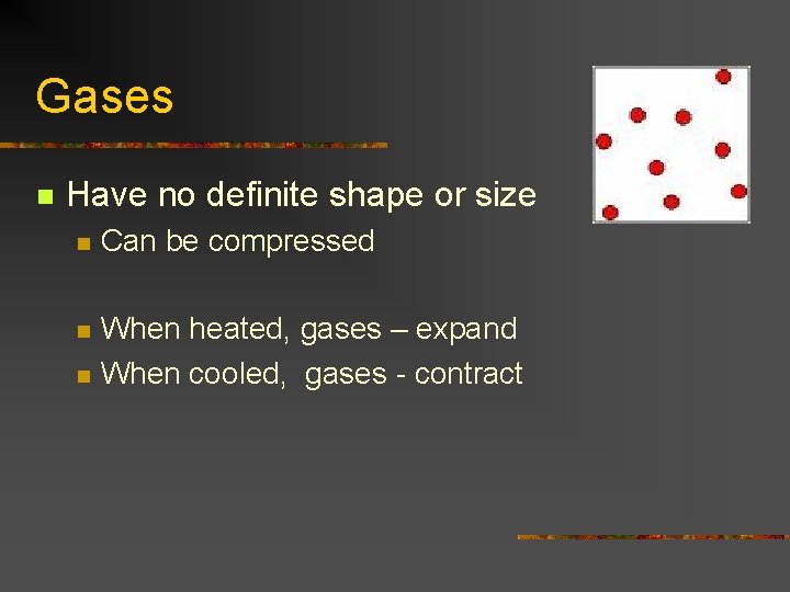Gases n Have no definite shape or size n Can be compressed n When