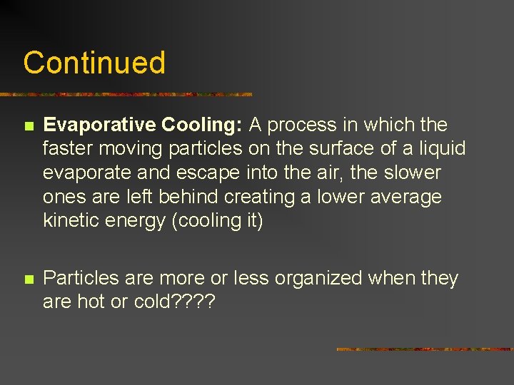 Continued n Evaporative Cooling: A process in which the faster moving particles on the