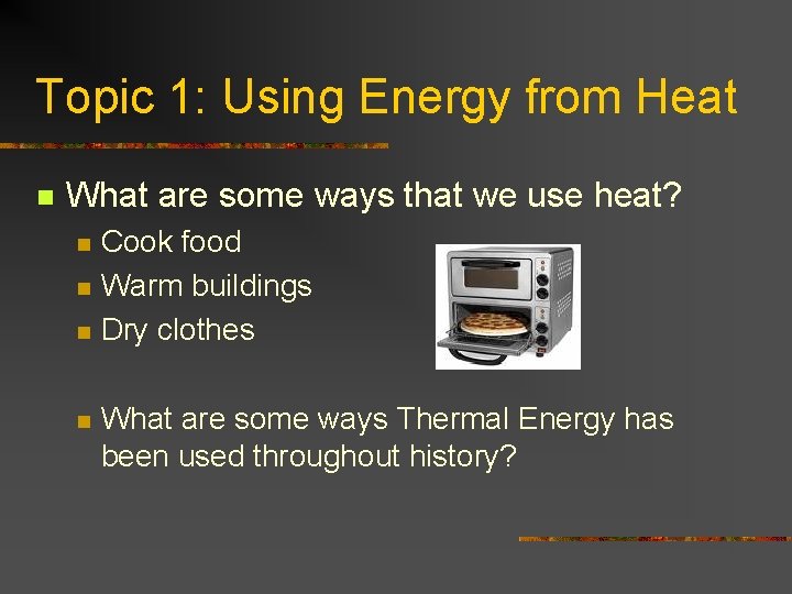 Topic 1: Using Energy from Heat n What are some ways that we use