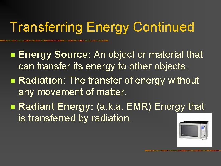 Transferring Energy Continued n n n Energy Source: An object or material that can