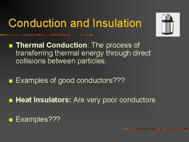 Conduction and Insulation n Thermal Conduction: The process of transferring thermal energy through direct