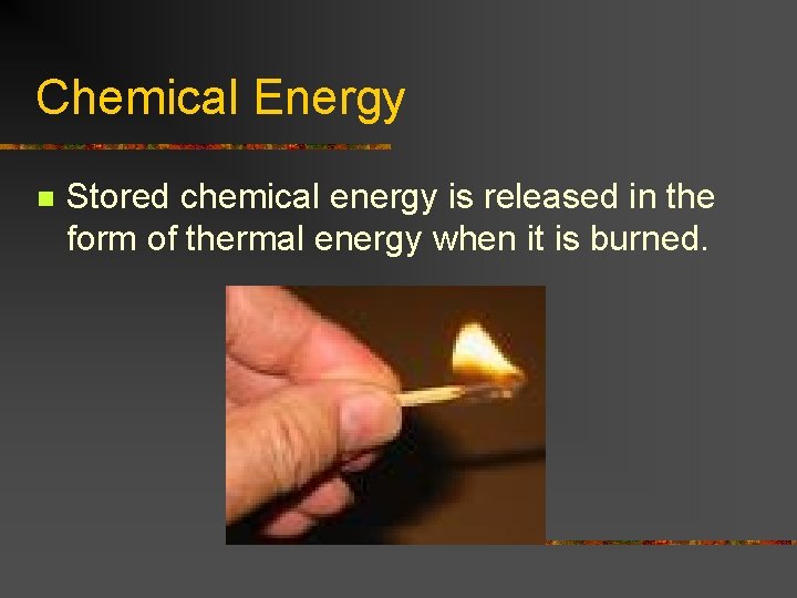 Chemical Energy n Stored chemical energy is released in the form of thermal energy