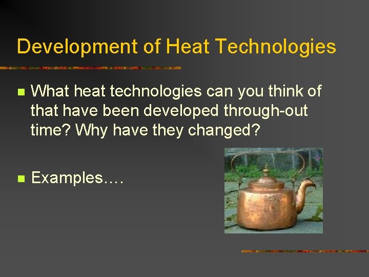 Development of Heat Technologies n What heat technologies can you think of that have