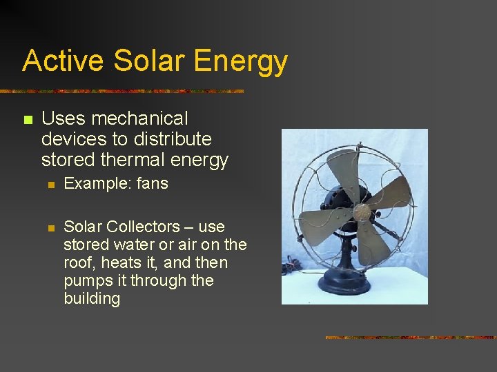 Active Solar Energy n Uses mechanical devices to distribute stored thermal energy n Example: