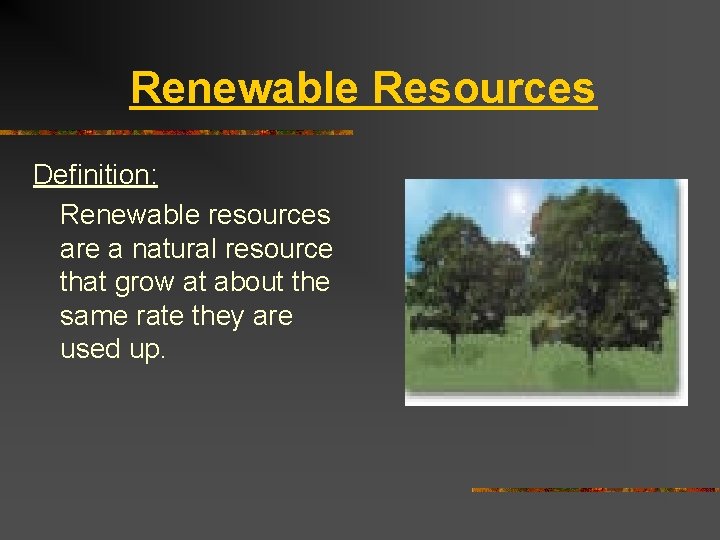 Renewable Resources Definition: Renewable resources are a natural resource that grow at about the
