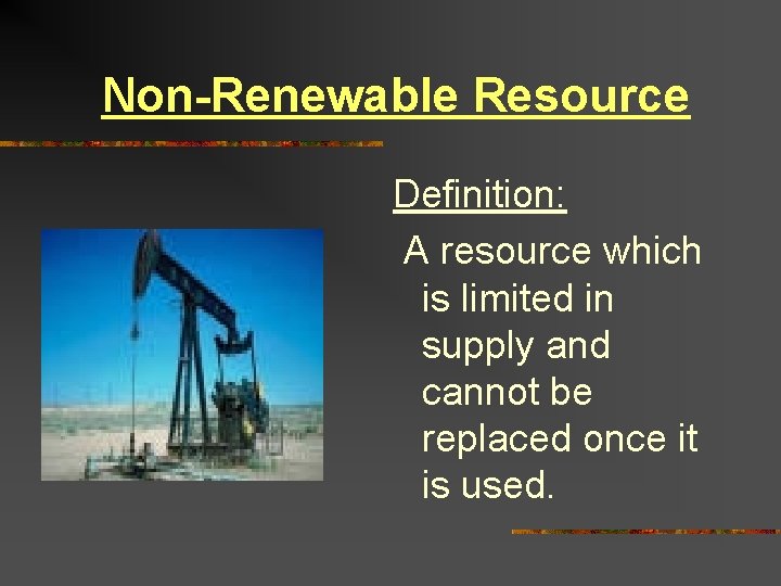 Non-Renewable Resource Definition: A resource which is limited in supply and cannot be replaced