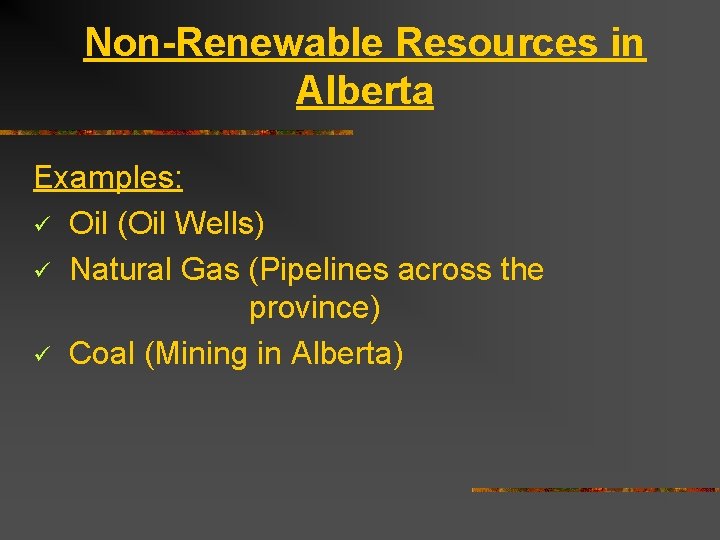 Non-Renewable Resources in Alberta Examples: ü Oil (Oil Wells) ü Natural Gas (Pipelines across