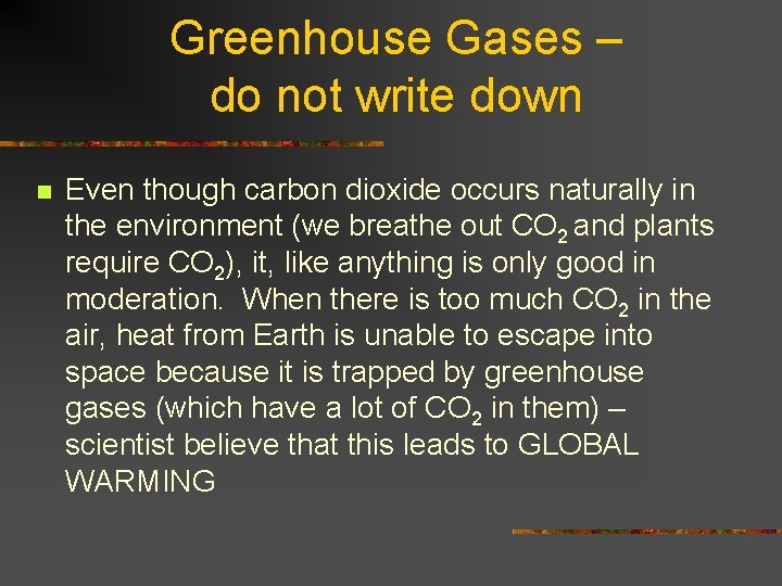 Greenhouse Gases – do not write down n Even though carbon dioxide occurs naturally