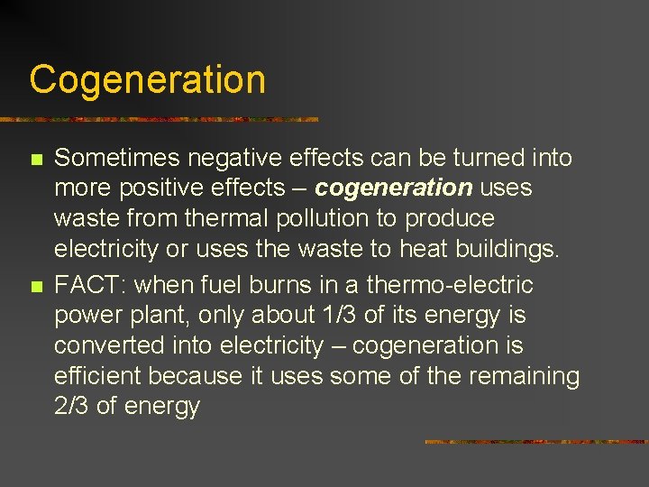 Cogeneration n n Sometimes negative effects can be turned into more positive effects –