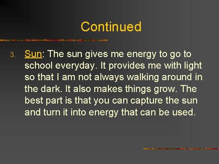 Continued 3. Sun: The sun gives me energy to go to school everyday. It