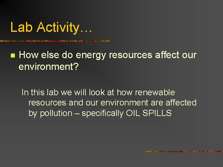 Lab Activity… n How else do energy resources affect our environment? In this lab