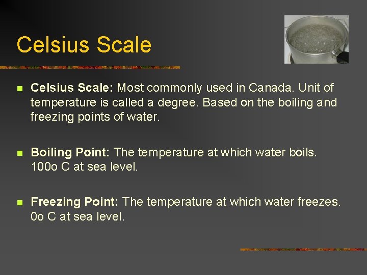 Celsius Scale n Celsius Scale: Most commonly used in Canada. Unit of temperature is