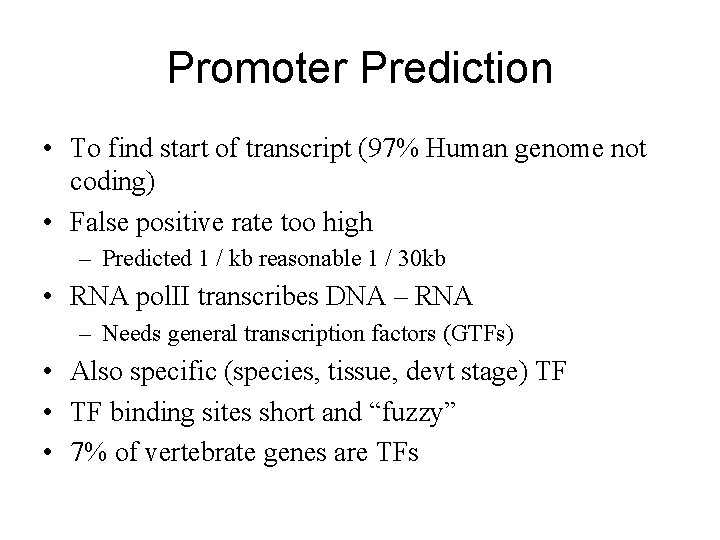 Promoter Prediction • To find start of transcript (97% Human genome not coding) •