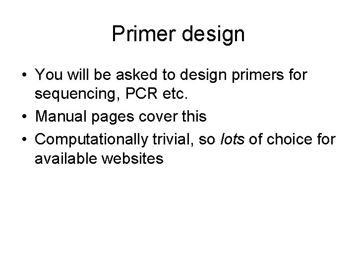 Primer design • You will be asked to design primers for sequencing, PCR etc.