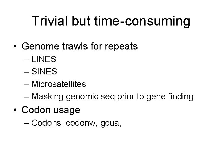 Trivial but time-consuming • Genome trawls for repeats – LINES – SINES – Microsatellites