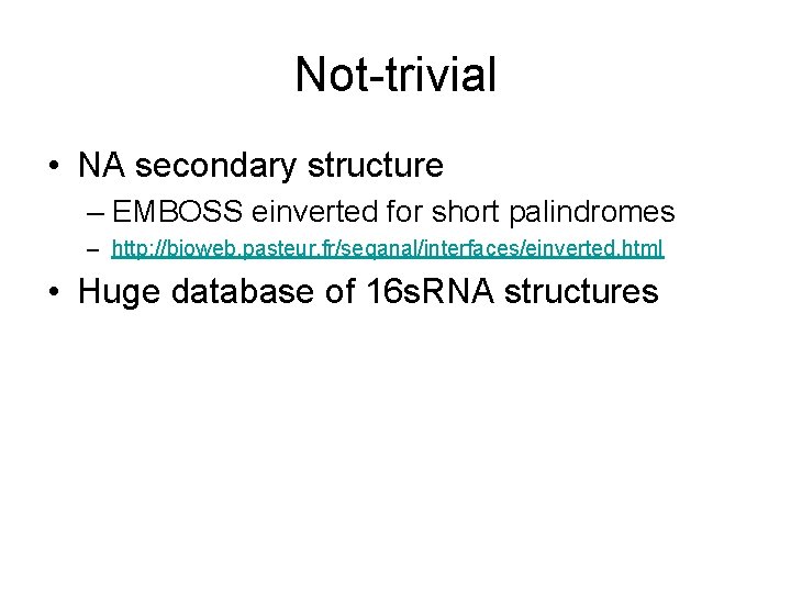 Not-trivial • NA secondary structure – EMBOSS einverted for short palindromes – http: //bioweb.