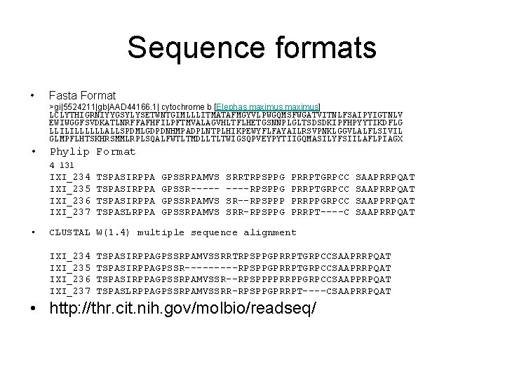 Sequence formats • Fasta Format >gi|5524211|gb|AAD 44166. 1| cytochrome b [Elephas maximus] LCLYTHIGRNIYYGSYLYSETWNTGIMLLLITMATAFMGYVLPWGQMSFWGATVITNLFSAIPYIGTNLV EWIWGGFSVDKATLNRFFAFHFILPFTMVALAGVHLTFLHETGSNNPLGLTSDSDKIPFHPYYTIKDFLG