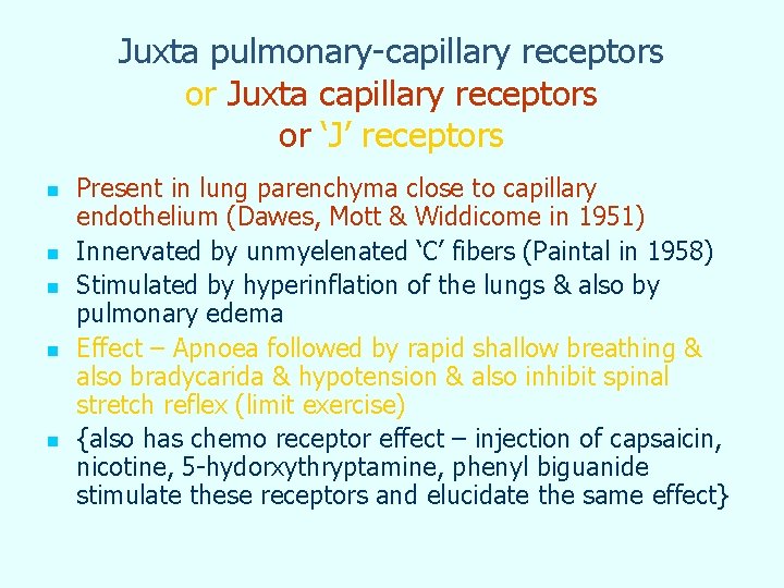 Juxta pulmonary-capillary receptors or Juxta capillary receptors or ‘J’ receptors n n n Present