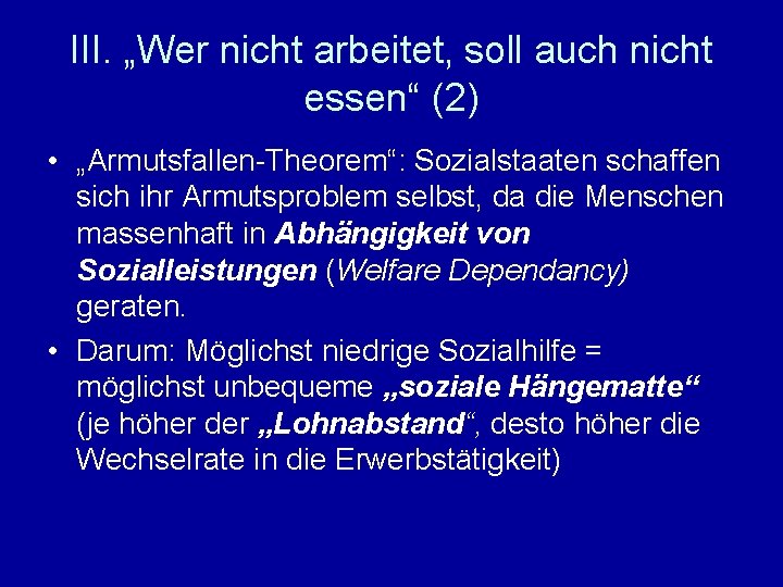 III. „Wer nicht arbeitet, soll auch nicht essen“ (2) • „Armutsfallen-Theorem“: Sozialstaaten schaffen sich