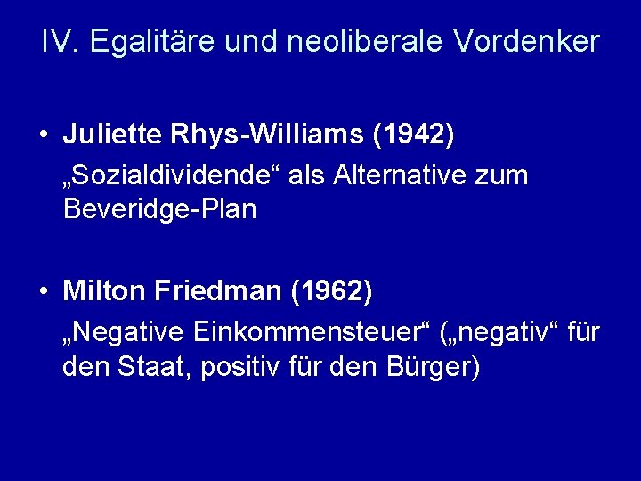 IV. Egalitäre und neoliberale Vordenker • Juliette Rhys-Williams (1942) „Sozialdividende“ als Alternative zum Beveridge-Plan