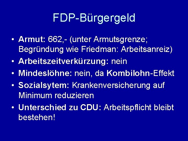 FDP-Bürgergeld • Armut: 662, - (unter Armutsgrenze; Begründung wie Friedman: Arbeitsanreiz) • Arbeitszeitverkürzung: nein