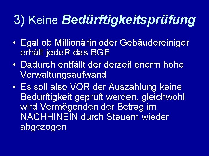 3) Keine Bedürftigkeitsprüfung • Egal ob Millionärin oder Gebäudereiniger erhält jede. R das BGE