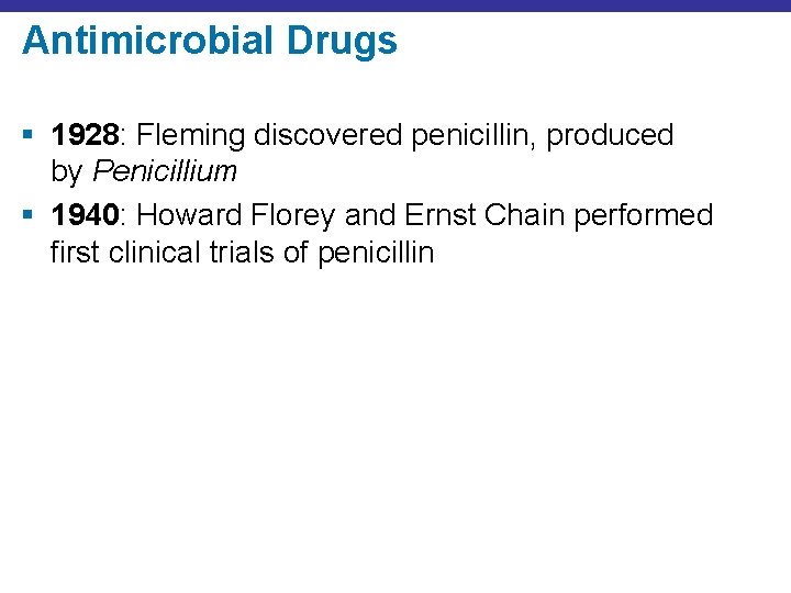 Antimicrobial Drugs § 1928: Fleming discovered penicillin, produced by Penicillium § 1940: Howard Florey