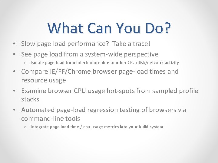 What Can You Do? • Slow page load performance? Take a trace! • See