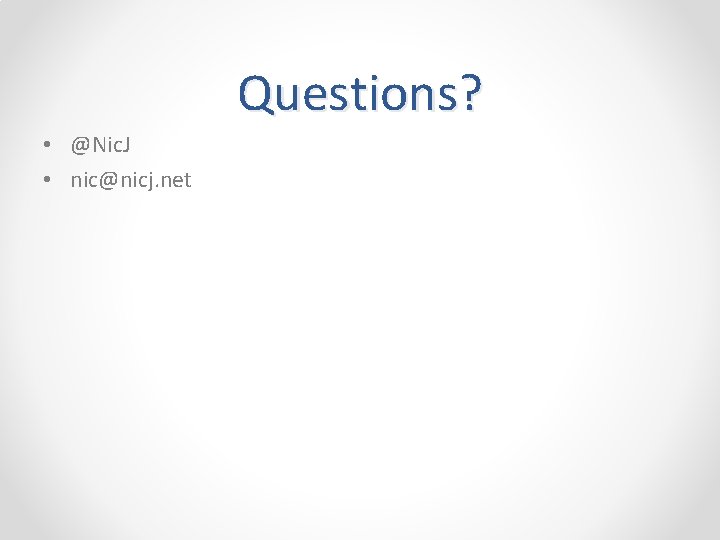 Questions? • @Nic. J • nic@nicj. net 