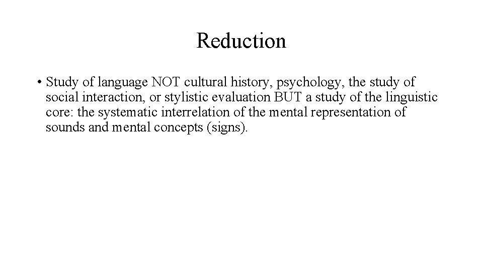 Reduction • Study of language NOT cultural history, psychology, the study of social interaction,