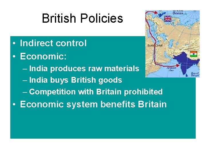 British Policies • Indirect control • Economic: – India produces raw materials – India