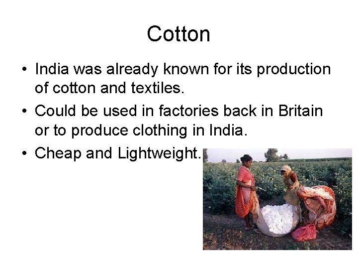 Cotton • India was already known for its production of cotton and textiles. •