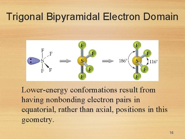 Trigonal Bipyramidal Electron Domain Lower-energy conformations result from having nonbonding electron pairs in equatorial,