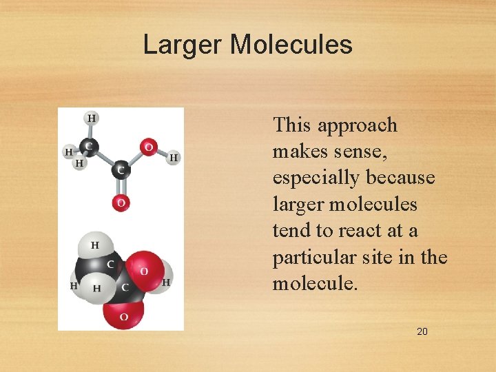 Larger Molecules This approach makes sense, especially because larger molecules tend to react at