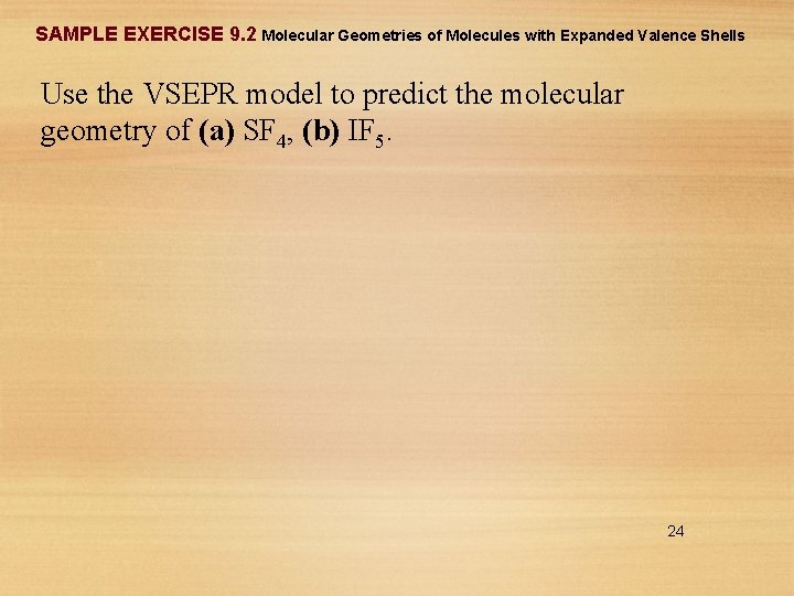 SAMPLE EXERCISE 9. 2 Molecular Geometries of Molecules with Expanded Valence Shells Use the