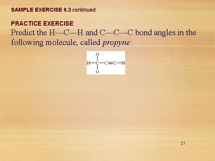 SAMPLE EXERCISE 9. 3 continued PRACTICE EXERCISE Predict the H—C—H and C—C—C bond angles