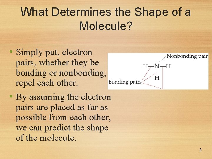 What Determines the Shape of a Molecule? • Simply put, electron pairs, whether they