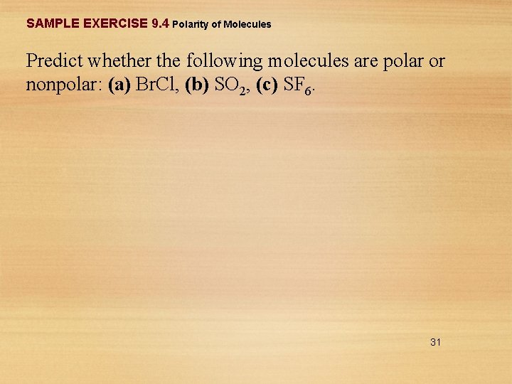 SAMPLE EXERCISE 9. 4 Polarity of Molecules Predict whether the following molecules are polar