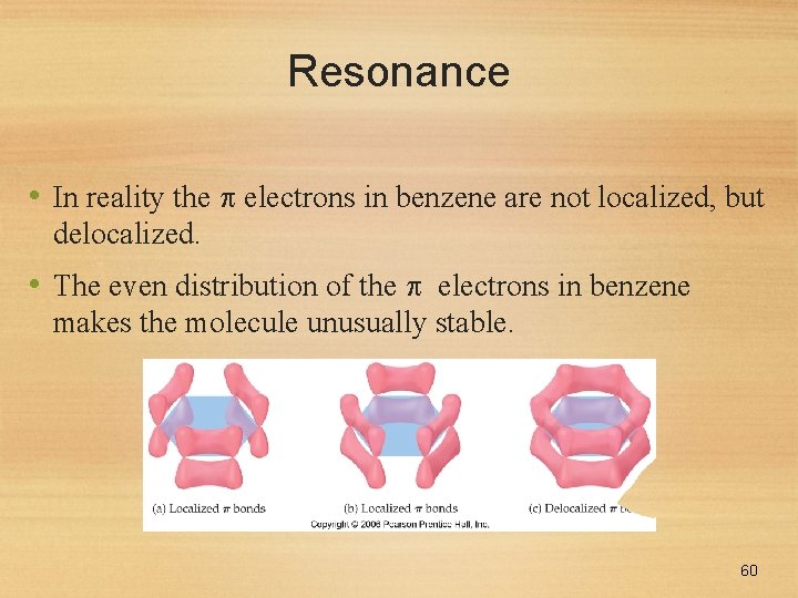 Resonance • In reality the electrons in benzene are not localized, but delocalized. •